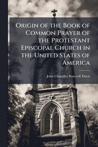 bokomslag Origin of the Book of Common Prayer of the Protestant Episcopal Church in the United States of America