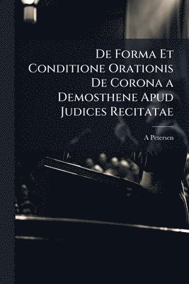 bokomslag De Forma Et Conditione Orationis De Corona a Demosthene Apud Judices Recitatae