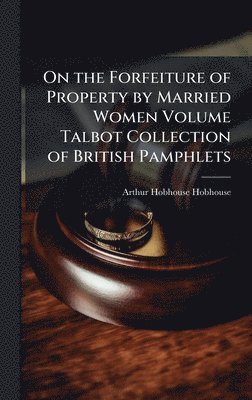 bokomslag On the Forfeiture of Property by Married Women Volume Talbot Collection of British Pamphlets