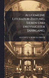 bokomslag Allgemeine Literatur-Zeitung. Sieben und dreyssigster Jahrgang.