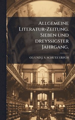 bokomslag Allgemeine Literatur-Zeitung. Sieben und dreyssigster Jahrgang.