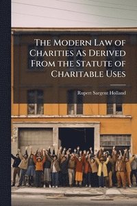 bokomslag Modern Law of Charities As Derived From the Statute of Charitable Uses