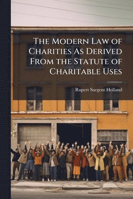 bokomslag Modern Law of Charities As Derived From the Statute of Charitable Uses