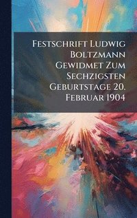 bokomslag Festschrift Ludwig Boltzmann Gewidmet Zum Sechzigsten Geburtstage 20. Februar 1904