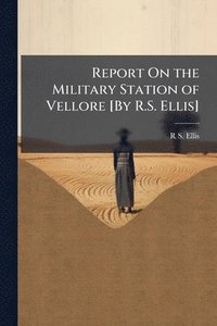 bokomslag Report On the Military Station of Vellore [By R.S. Ellis]