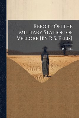 bokomslag Report On the Military Station of Vellore [By R.S. Ellis]