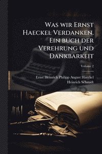 bokomslag Was wir Ernst Haeckel Verdanken. Ein buch der Verehrung und Dankbarkeit