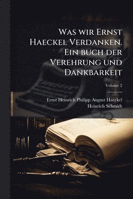 bokomslag Was wir Ernst Haeckel Verdanken. Ein buch der Verehrung und Dankbarkeit