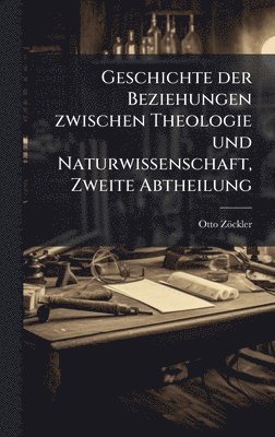 Otto Zöckler - Geschichte der Beziehungen zwischen Theologie und Naturwissenschaft, Zweite Abtheilung, Inbunden