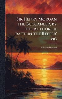 bokomslag Sir Henry Morgan the Buccaneer, by the Author of 'rattlin the Reefer' &c