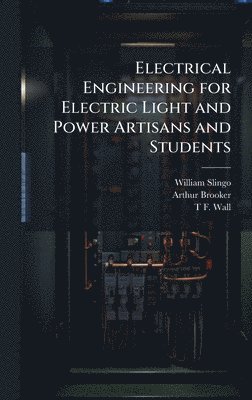 bokomslag Electrical Engineering for Electric Light and Power Artisans and Students