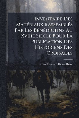 bokomslag Inventaire Des MatÃ(c)riaux RassemblÃ(c)s Par Les BÃ(c)nÃ(c)dictins Au Xviiie Siècle Pour La Publication Des Historiens Des Croisades