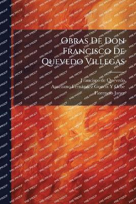 Obras De Don Francisco De Quevedo Villegas