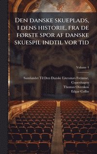 bokomslag Den danske skueplads, i dens historie, fra de fÃ, rste spor af danske skuespil indtil vor tid