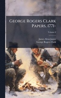 bokomslag George Rogers Clark Papers, 1771-