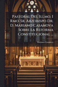 bokomslag Pastoral Del Illmo. I Rmo. Sr. Arzobispo Dr. D. Mariano Casanova Sobre La Reforma Constitucional ...