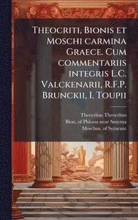 bokomslag Theocriti, Bionis et Moschi carmina Graece. Cum commentariis integris L.C. Valckenarii, R.F.P. Brunckii, I. Toupii