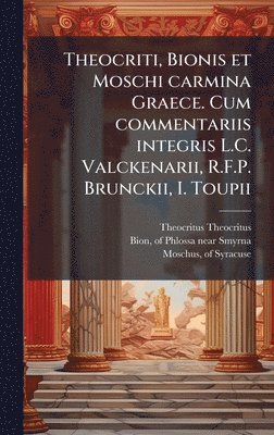 bokomslag Theocriti, Bionis et Moschi carmina Graece. Cum commentariis integris L.C. Valckenarii, R.F.P. Brunckii, I. Toupii