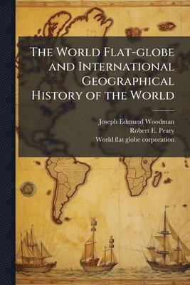 bokomslag The World Flat-globe and International Geographical History of the World