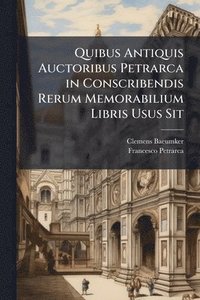 bokomslag Quibus Antiquis Auctoribus Petrarca in Conscribendis Rerum Memorabilium Libris Usus Sit
