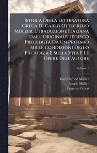 bokomslag Istoria Della Letteratura Greca Di Carlo Ottofredo MÃ¼ller. L'traduzione Italiana Dall' Originale Tedesco Preceduta Da Un Proemio Sulle Condizioni Del