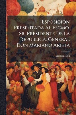 bokomslag EsposiciÃ3n Presentada Al Escmo. Sr. Presidente De La Republica, General Don Mariano Arista