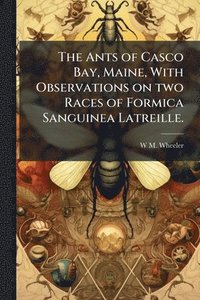 bokomslag Ants of Casco Bay, Maine, With Observations on two Races of Formica Sanguinea Latreille.