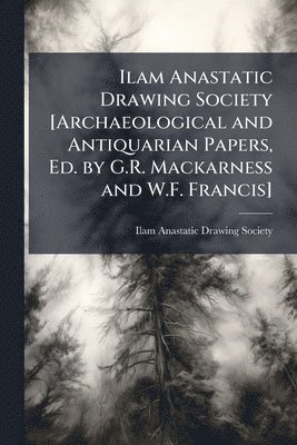bokomslag Ilam Anastatic Drawing Society [Archaeological and Antiquarian Papers, Ed. by G.R. Mackarness and W.F. Francis]