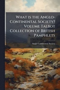 bokomslag What is the Anglo-Continental Society? Volume Talbot Collection of British Pamphlets