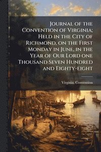 bokomslag Journal of the Convention of Virginia; Held in the City of Richmond, on the First Monday in June, in the Year of Our Lord one Thousand Seven Hundred and Eighty-eight