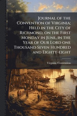 bokomslag Journal of the Convention of Virginia; Held in the City of Richmond, on the First Monday in June, in the Year of Our Lord one Thousand Seven Hundred and Eighty-eight