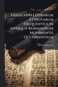 bokomslag Explicatio Literarum Et Notarum Frequentius in Antiquis Romanorum Monimentis Occurrentium
