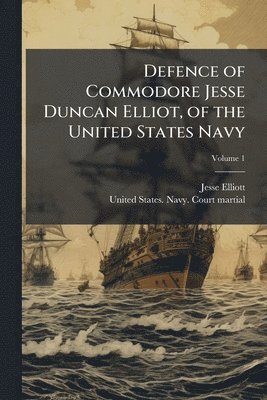 Defence of Commodore Jesse Duncan Elliot, of the United States Navy