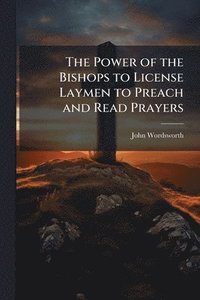 bokomslag Power of the Bishops to License Laymen to Preach and Read Prayers