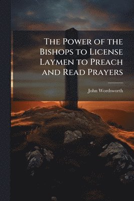 bokomslag Power of the Bishops to License Laymen to Preach and Read Prayers
