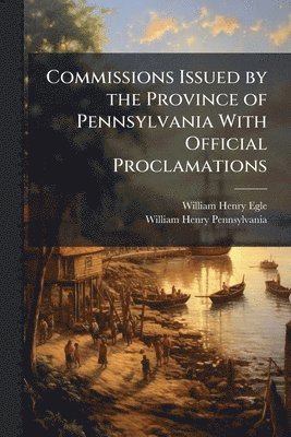 bokomslag Commissions Issued by the Province of Pennsylvania With Official Proclamations