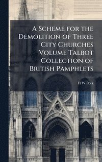 bokomslag Scheme for the Demolition of Three City Churches Volume Talbot Collection of British Pamphlets