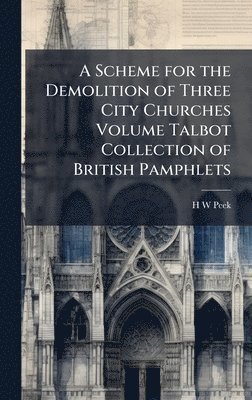 bokomslag Scheme for the Demolition of Three City Churches Volume Talbot Collection of British Pamphlets