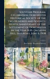 bokomslag Souvenir Program, Celebration, Dorchester Historical Society of the two Hundred and Seventy-eighth Anniversary of the Settlement of Dorchester in the Year 1630. On Savin Hill, Saturday, June 6, 1908