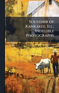 bokomslag Souvenir of Kankakee, Ill.; Indelible Photographs