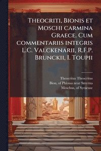 bokomslag Theocriti, Bionis et Moschi carmina Graece. Cum commentariis integris L.C. Valckenarii, R.F.P. Brunckii, I. Toupii