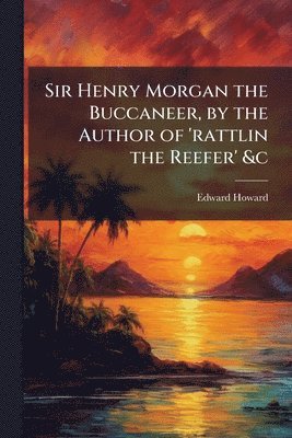 bokomslag Sir Henry Morgan the Buccaneer, by the Author of 'rattlin the Reefer' &c