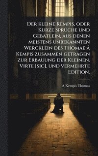 bokomslag Der kleine Kempis, oder Kurze SprÃ¼che und GebÃ¿tlein, aus denen meistens unbekannten Wercklein des Thomae Ã¡ Kempis zusammen getragen zur Erbauung de