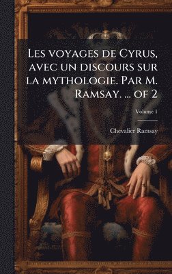 Les voyages de Cyrus, avec un discours sur la mythologie. Par M. Ramsay. ... of 2