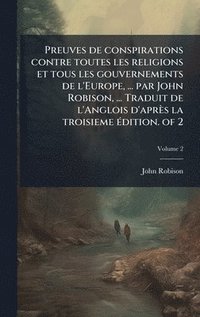 bokomslag Preuves de conspirations contre toutes les religions et tous les gouvernements de l'Europe, ... par John Robison, ... Traduit de l'Anglois d'aprÃ¤s la