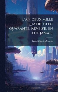 bokomslag L'an deux mille quatre cent quarante. RÃave s'il en fut jamais.