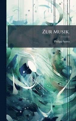 Philipp Spitta - Zur Musik., Inbunden