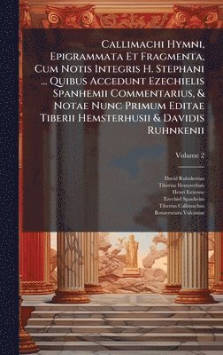 David Ruhnkenius, Tiberius Hemsterhuis, Henri Estienne - Callimachi Hymni, Epigrammata Et Fragmenta, Cum Notis Integris H. Stephani ... Quibus Accedunt Ezechielis Spanhemii Commentarius, & Notae Nunc Primum Editae Tiberii Hemsterhusii & Davidis Ruhnkenii, Inbunden