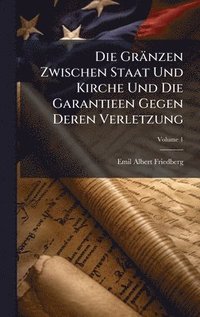 bokomslag Die Gränzen Zwischen Staat Und Kirche Und Die Garantieen Gegen Deren Verletzung