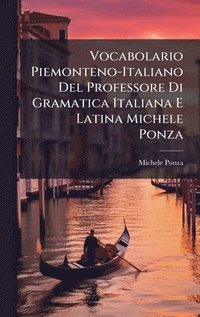 bokomslag Vocabolario Piemonteno-Italiano Del Professore Di Gramatica Italiana E Latina Michele Ponza